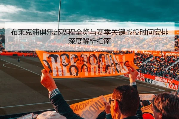 布莱克浦俱乐部赛程全览与赛季关键战役时间安排深度解析指南